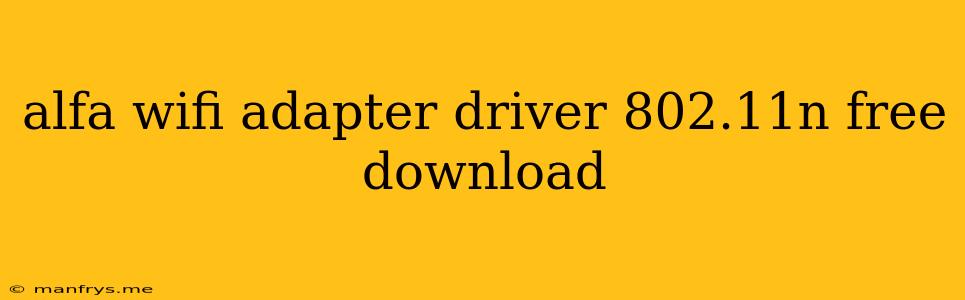 Alfa Wifi Adapter Driver 802.11n Free Download