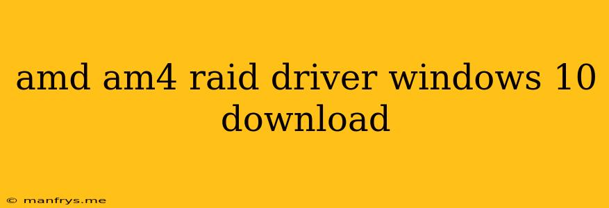 Amd Am4 Raid Driver Windows 10 Download