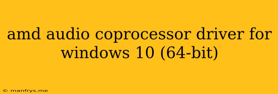 Amd Audio Coprocessor Driver For Windows 10 (64-bit)