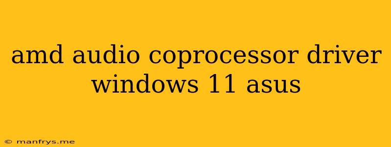 Amd Audio Coprocessor Driver Windows 11 Asus