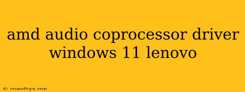 Amd Audio Coprocessor Driver Windows 11 Lenovo