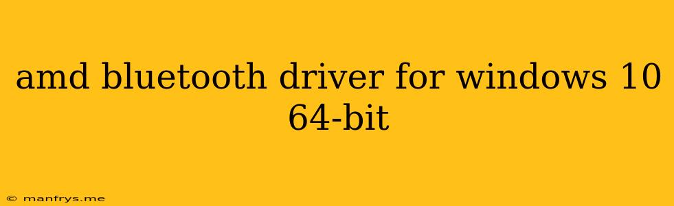 Amd Bluetooth Driver For Windows 10 64-bit