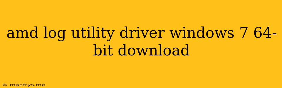Amd Log Utility Driver Windows 7 64-bit Download