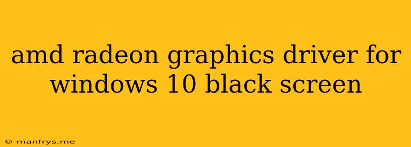 Amd Radeon Graphics Driver For Windows 10 Black Screen