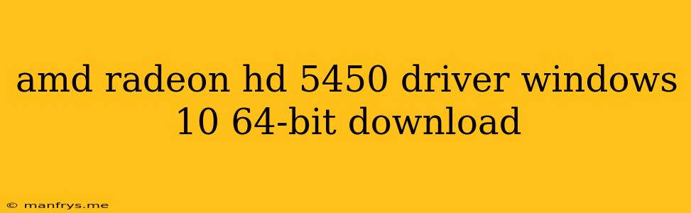 Amd Radeon Hd 5450 Driver Windows 10 64-bit Download