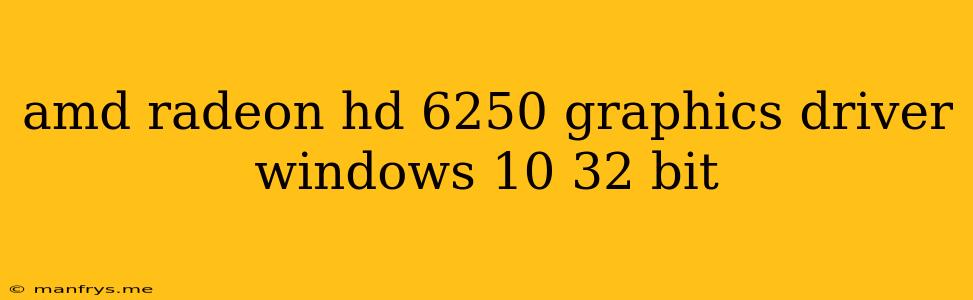 Amd Radeon Hd 6250 Graphics Driver Windows 10 32 Bit