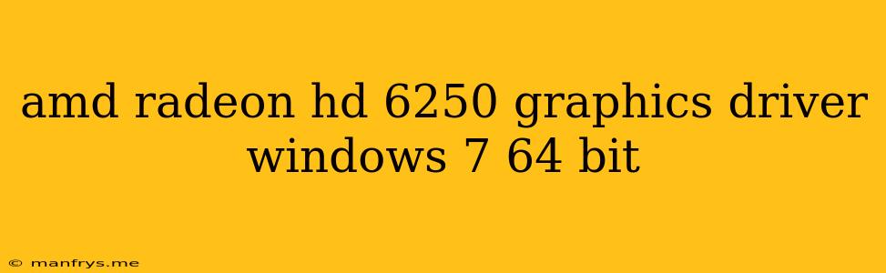 Amd Radeon Hd 6250 Graphics Driver Windows 7 64 Bit