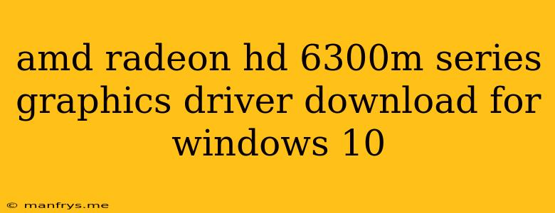 Amd Radeon Hd 6300m Series Graphics Driver Download For Windows 10