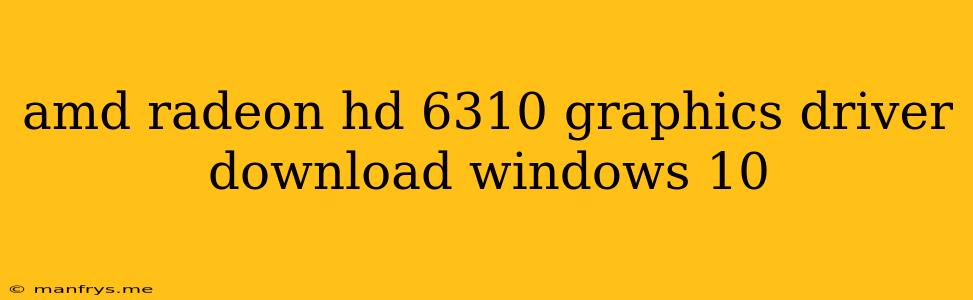 Amd Radeon Hd 6310 Graphics Driver Download Windows 10