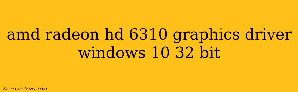 Amd Radeon Hd 6310 Graphics Driver Windows 10 32 Bit