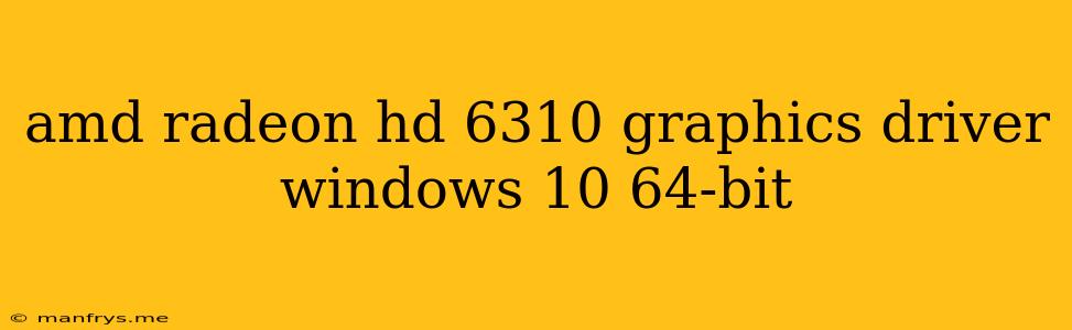Amd Radeon Hd 6310 Graphics Driver Windows 10 64-bit