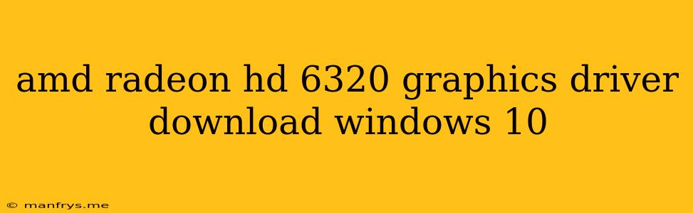 Amd Radeon Hd 6320 Graphics Driver Download Windows 10