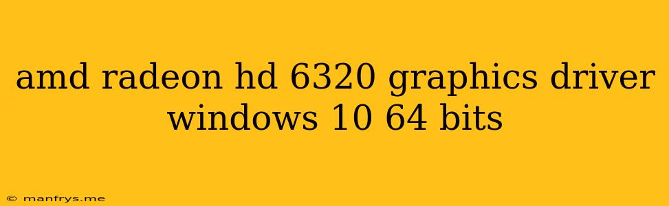 Amd Radeon Hd 6320 Graphics Driver Windows 10 64 Bits