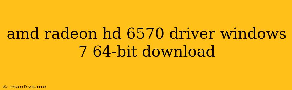 Amd Radeon Hd 6570 Driver Windows 7 64-bit Download