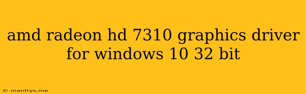 Amd Radeon Hd 7310 Graphics Driver For Windows 10 32 Bit