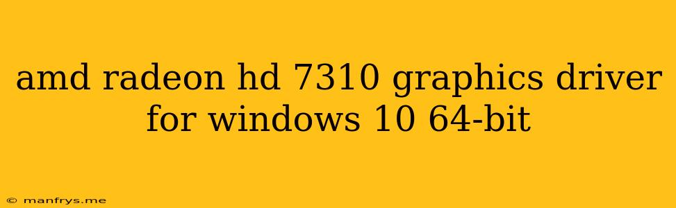 Amd Radeon Hd 7310 Graphics Driver For Windows 10 64-bit