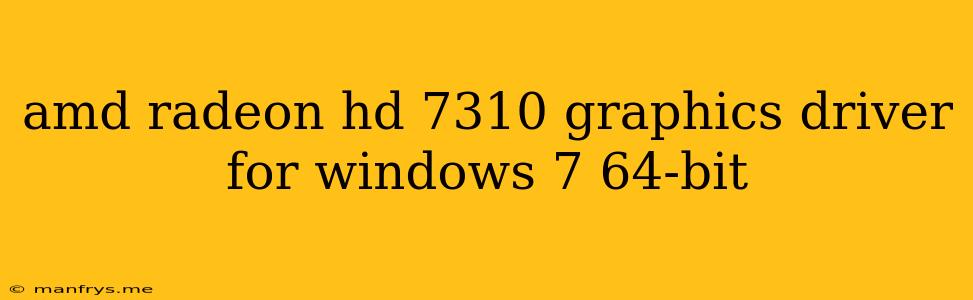 Amd Radeon Hd 7310 Graphics Driver For Windows 7 64-bit