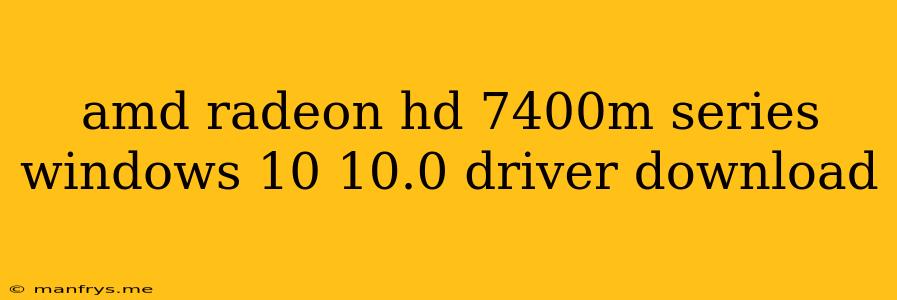 Amd Radeon Hd 7400m Series Windows 10 10.0 Driver Download