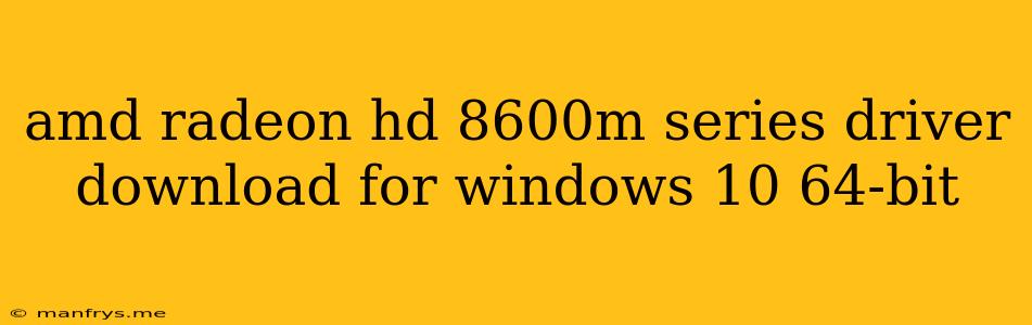 Amd Radeon Hd 8600m Series Driver Download For Windows 10 64-bit