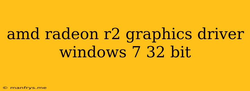 Amd Radeon R2 Graphics Driver Windows 7 32 Bit