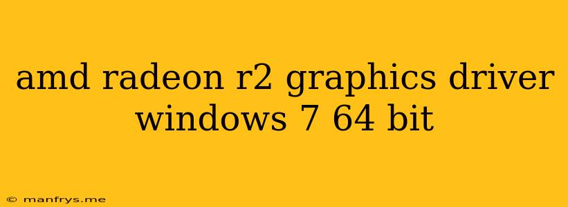 Amd Radeon R2 Graphics Driver Windows 7 64 Bit