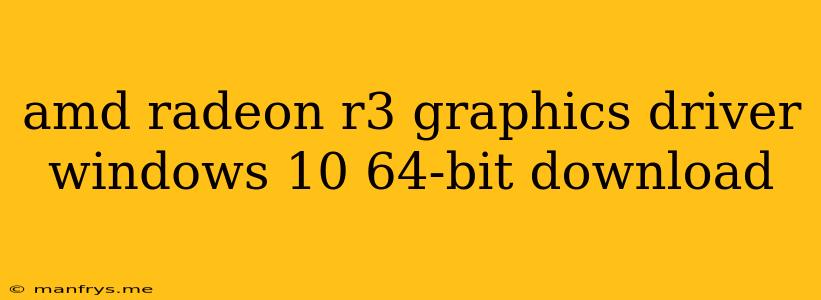 Amd Radeon R3 Graphics Driver Windows 10 64-bit Download