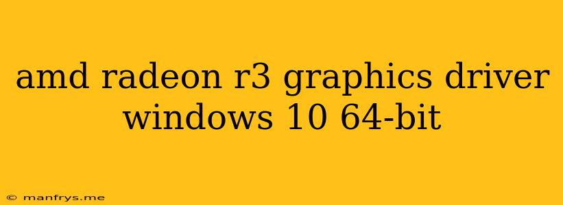 Amd Radeon R3 Graphics Driver Windows 10 64-bit