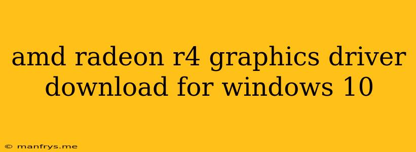Amd Radeon R4 Graphics Driver Download For Windows 10