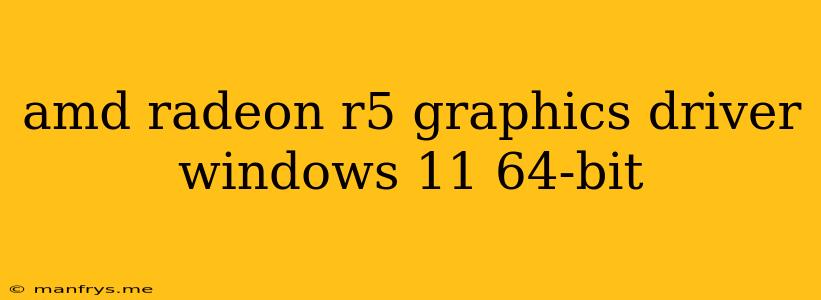 Amd Radeon R5 Graphics Driver Windows 11 64-bit
