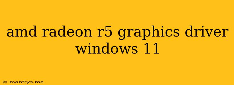 Amd Radeon R5 Graphics Driver Windows 11