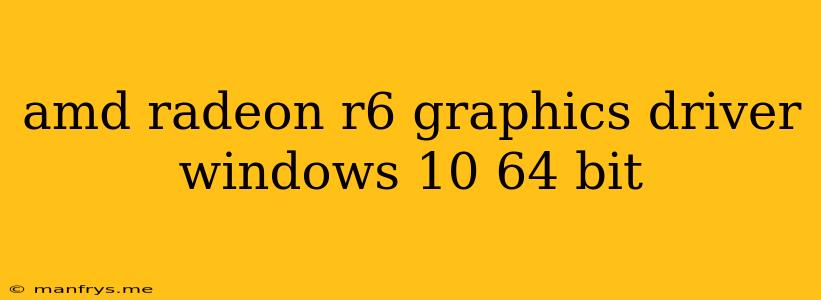 Amd Radeon R6 Graphics Driver Windows 10 64 Bit