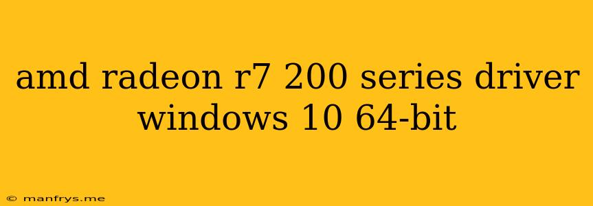 Amd Radeon R7 200 Series Driver Windows 10 64-bit