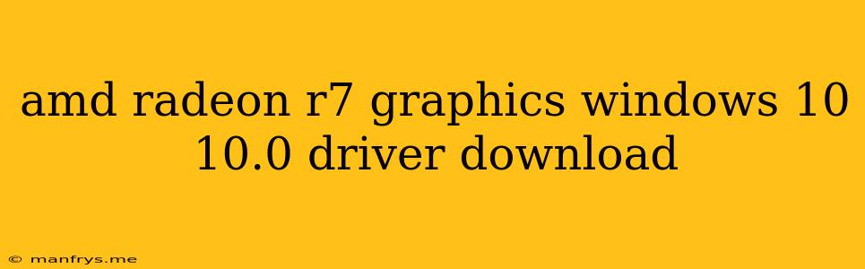 Amd Radeon R7 Graphics Windows 10 10.0 Driver Download