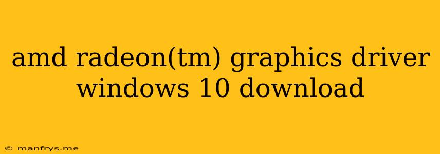 Amd Radeon(tm) Graphics Driver Windows 10 Download