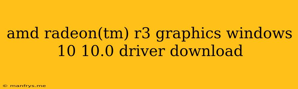Amd Radeon(tm) R3 Graphics Windows 10 10.0 Driver Download