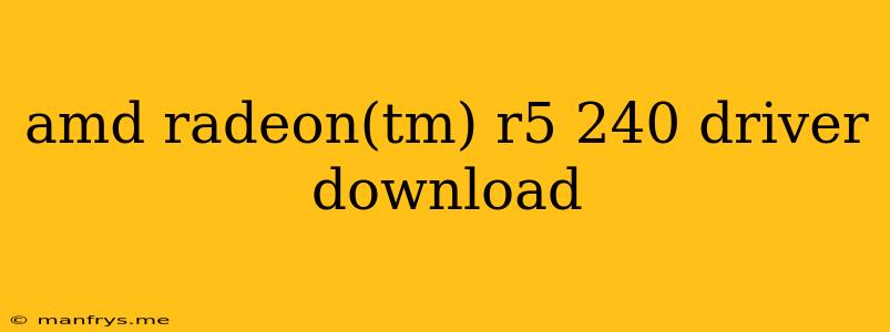 Amd Radeon(tm) R5 240 Driver Download
