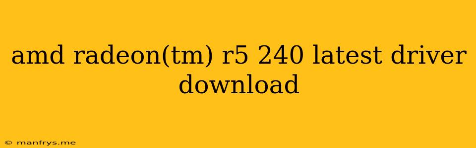 Amd Radeon(tm) R5 240 Latest Driver Download