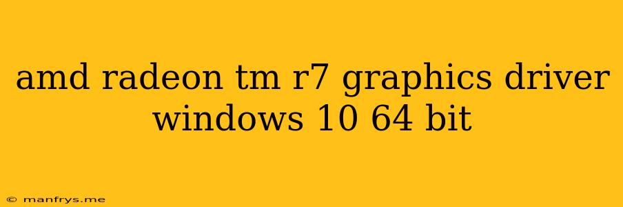 Amd Radeon Tm R7 Graphics Driver Windows 10 64 Bit
