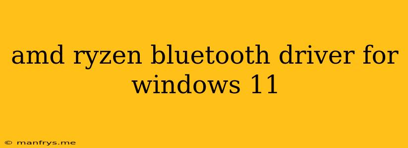 Amd Ryzen Bluetooth Driver For Windows 11