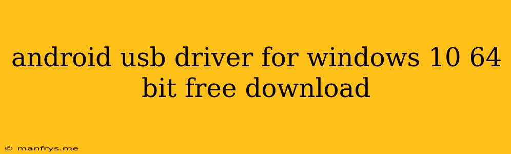 Android Usb Driver For Windows 10 64 Bit Free Download