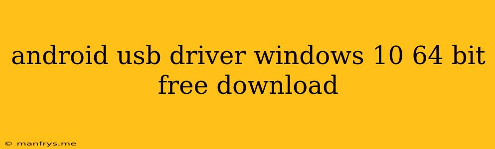 Android Usb Driver Windows 10 64 Bit Free Download