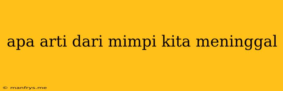 Apa Arti Dari Mimpi Kita Meninggal