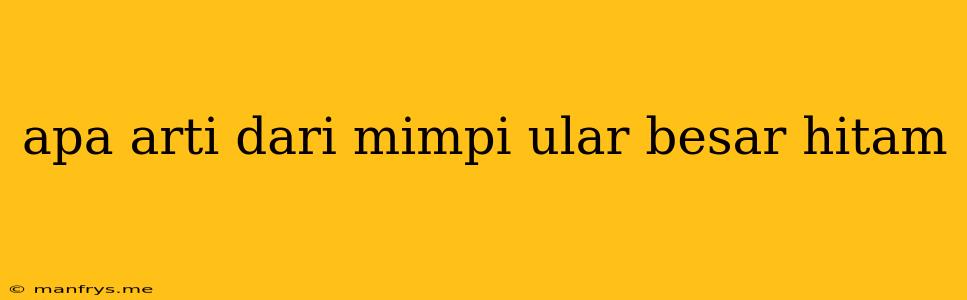 Apa Arti Dari Mimpi Ular Besar Hitam