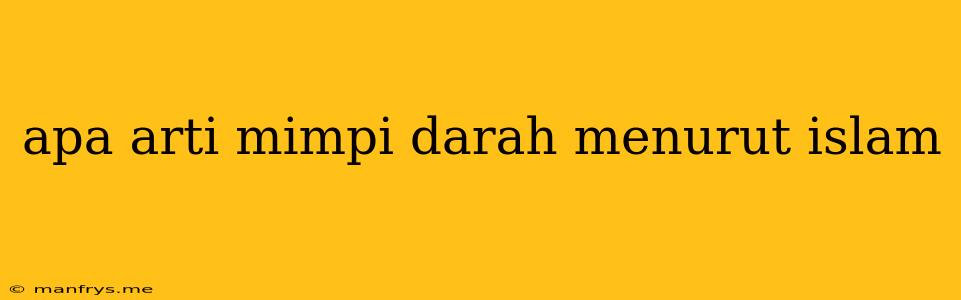 Apa Arti Mimpi Darah Menurut Islam