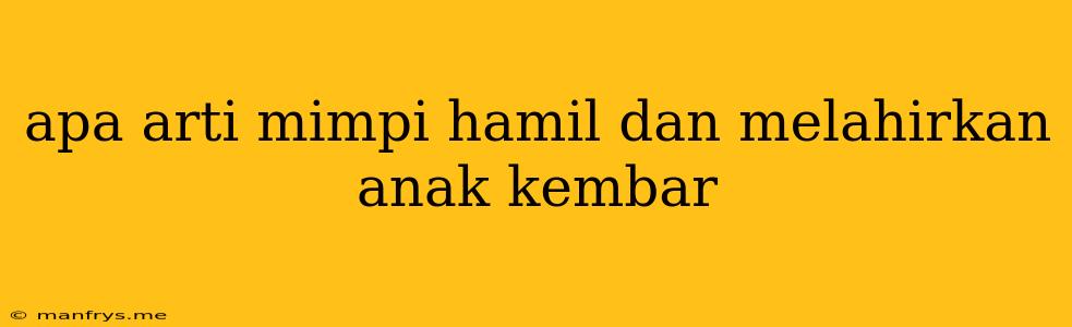 Apa Arti Mimpi Hamil Dan Melahirkan Anak Kembar