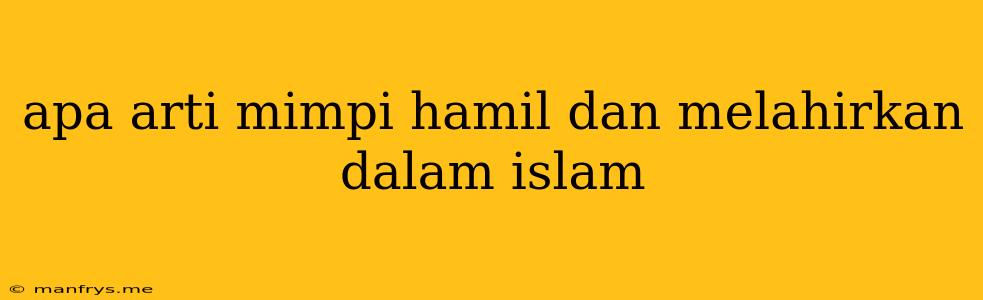 Apa Arti Mimpi Hamil Dan Melahirkan Dalam Islam