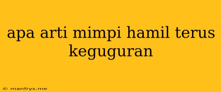 Apa Arti Mimpi Hamil Terus Keguguran