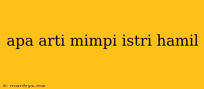 Apa Arti Mimpi Istri Hamil