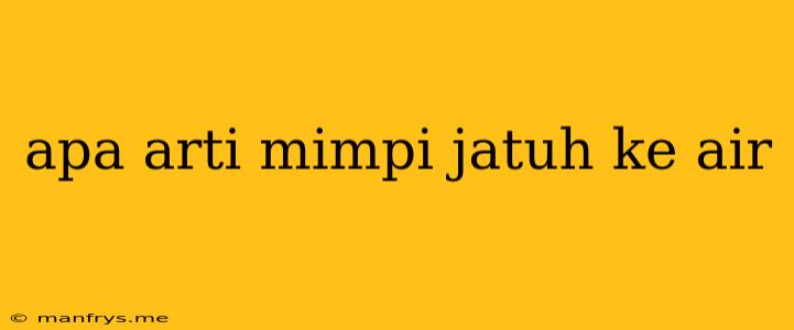 Apa Arti Mimpi Jatuh Ke Air