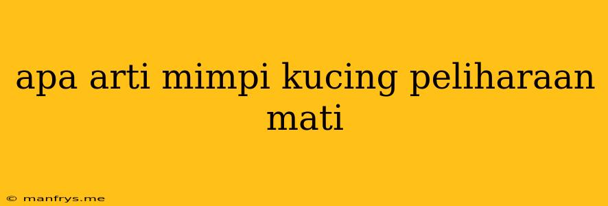 Apa Arti Mimpi Kucing Peliharaan Mati